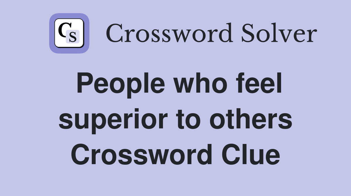 People who feel superior to others Crossword Clue