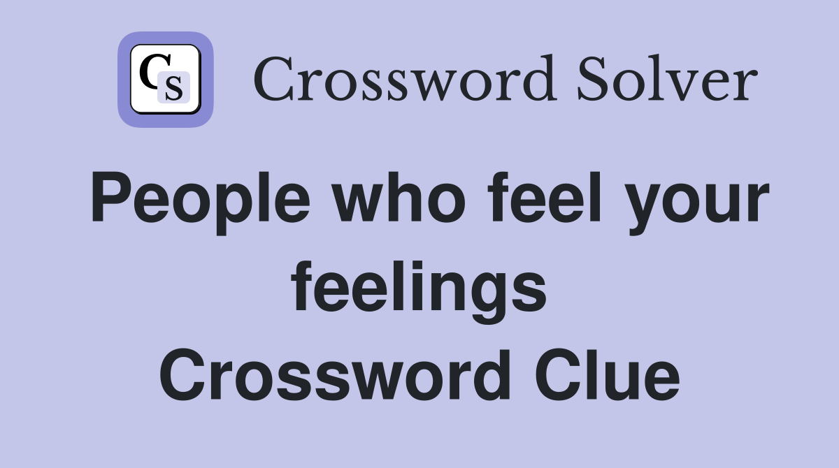 People who feel your feelings Crossword Clue
