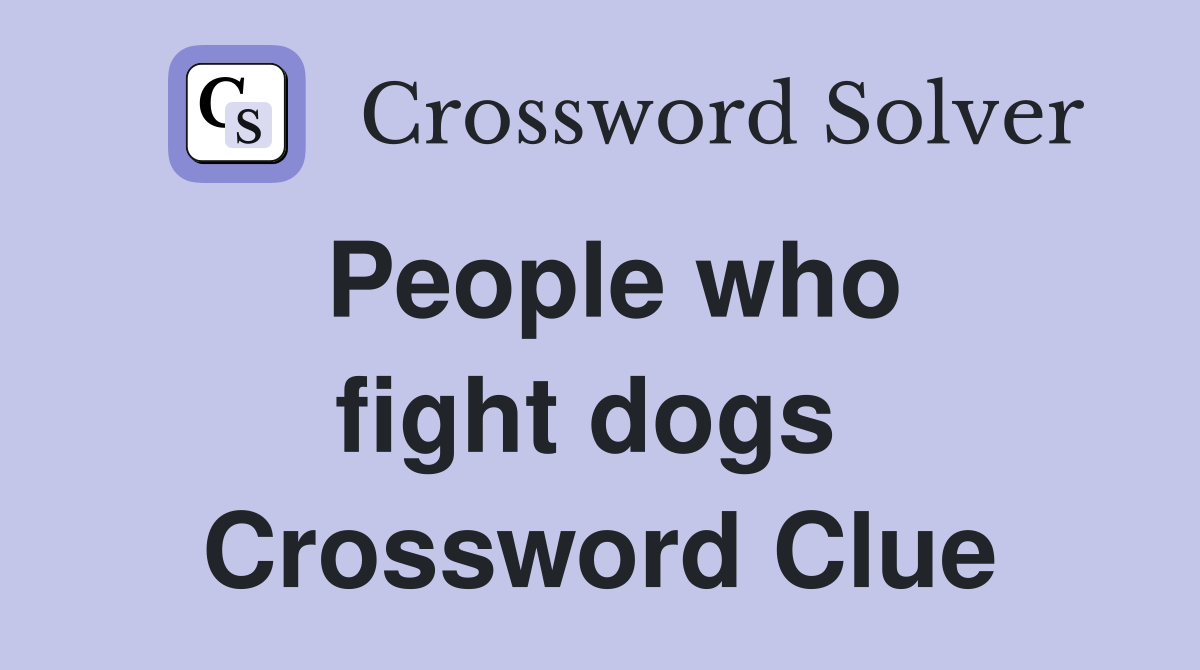 People who fight dogs  Crossword Clue