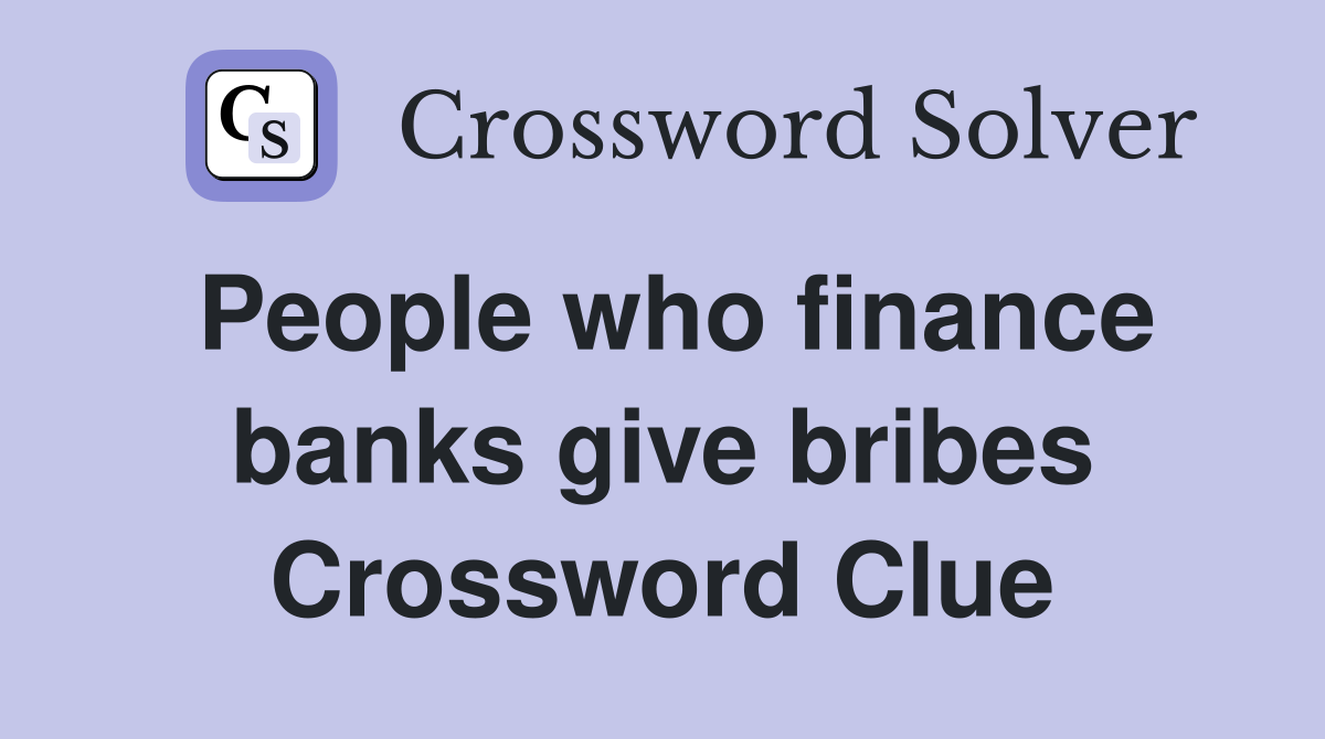 People who finance banks give bribes Crossword Clue