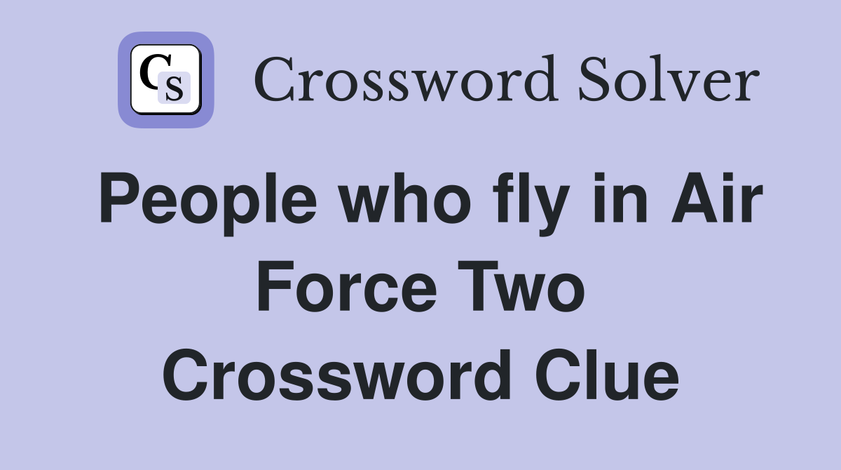 People who fly in Air Force Two Crossword Clue