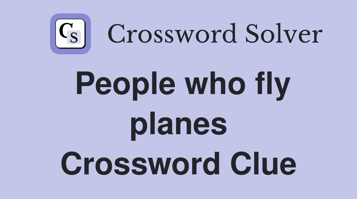 People who fly planes Crossword Clue