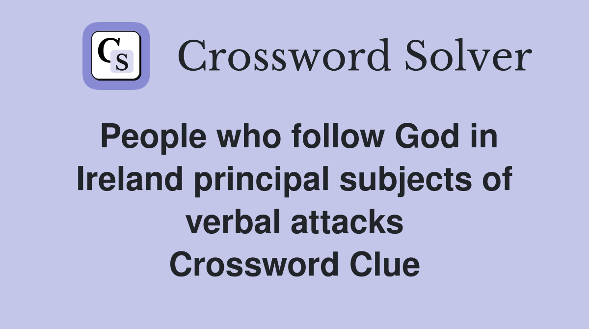 People who follow God in Ireland principal subjects of verbal attacks Crossword Clue