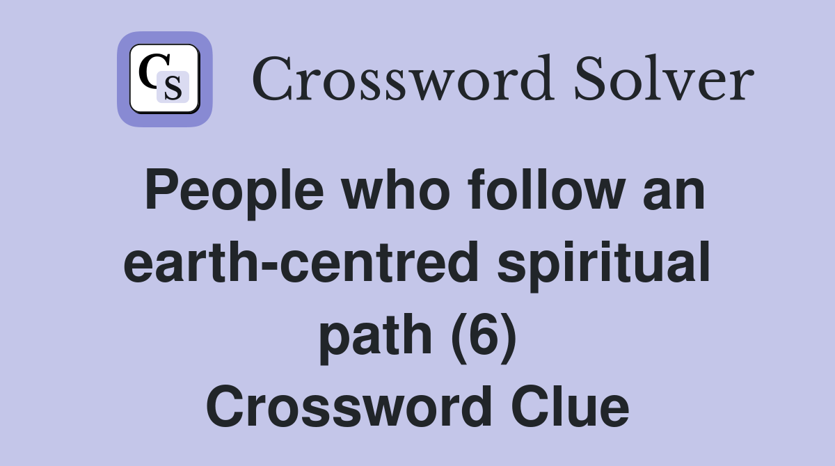 People who follow an earth-centred spiritual path (6) Crossword Clue