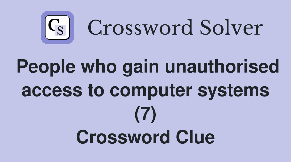 People who gain unauthorised access to computer systems (7) Crossword Clue