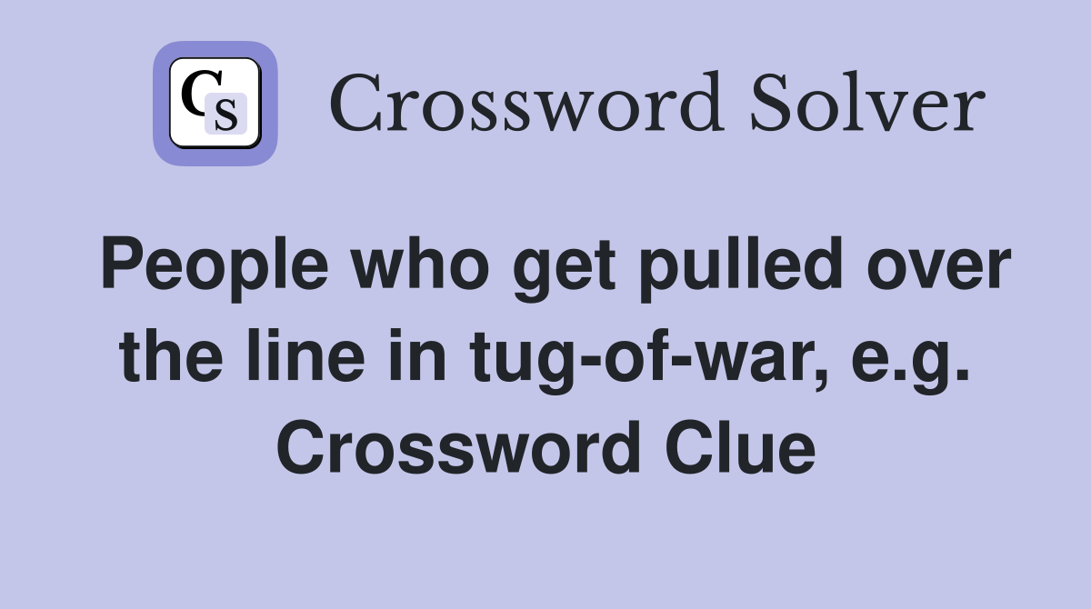 People who get pulled over the line in tug-of-war, e.g. Crossword Clue