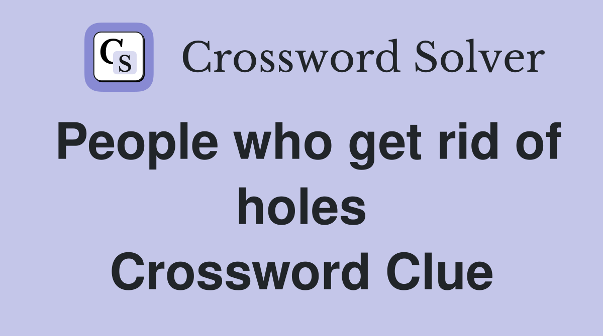 People who get rid of holes Crossword Clue