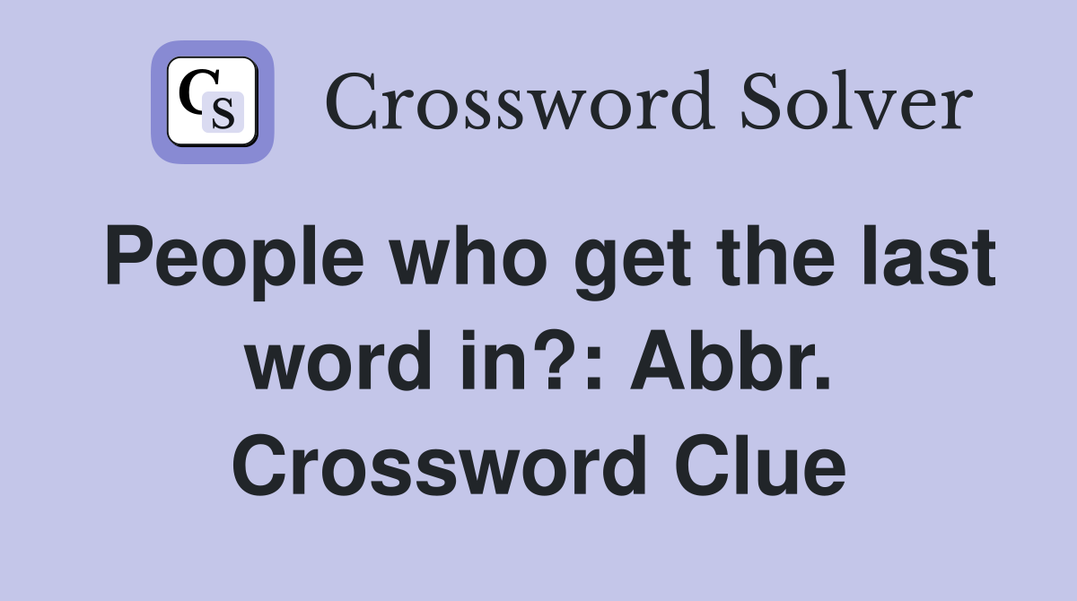 People who get the last word in?: Abbr. Crossword Clue