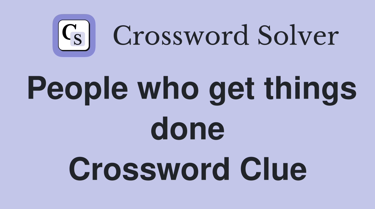 People who get things done Crossword Clue