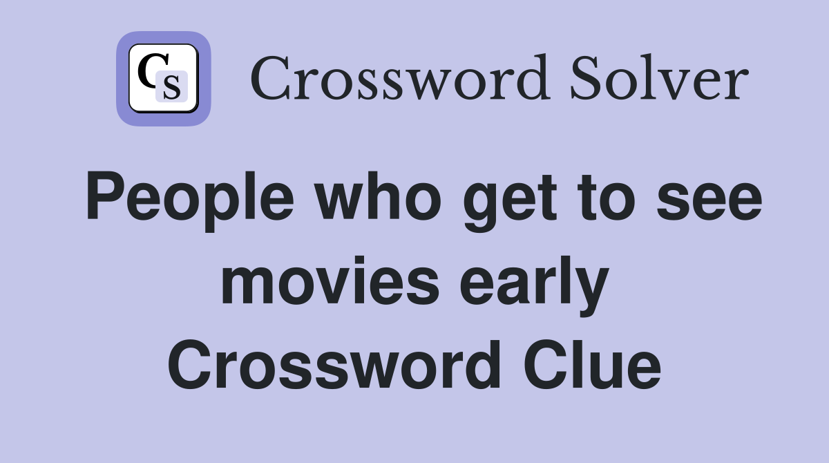 People who get to see movies early Crossword Clue