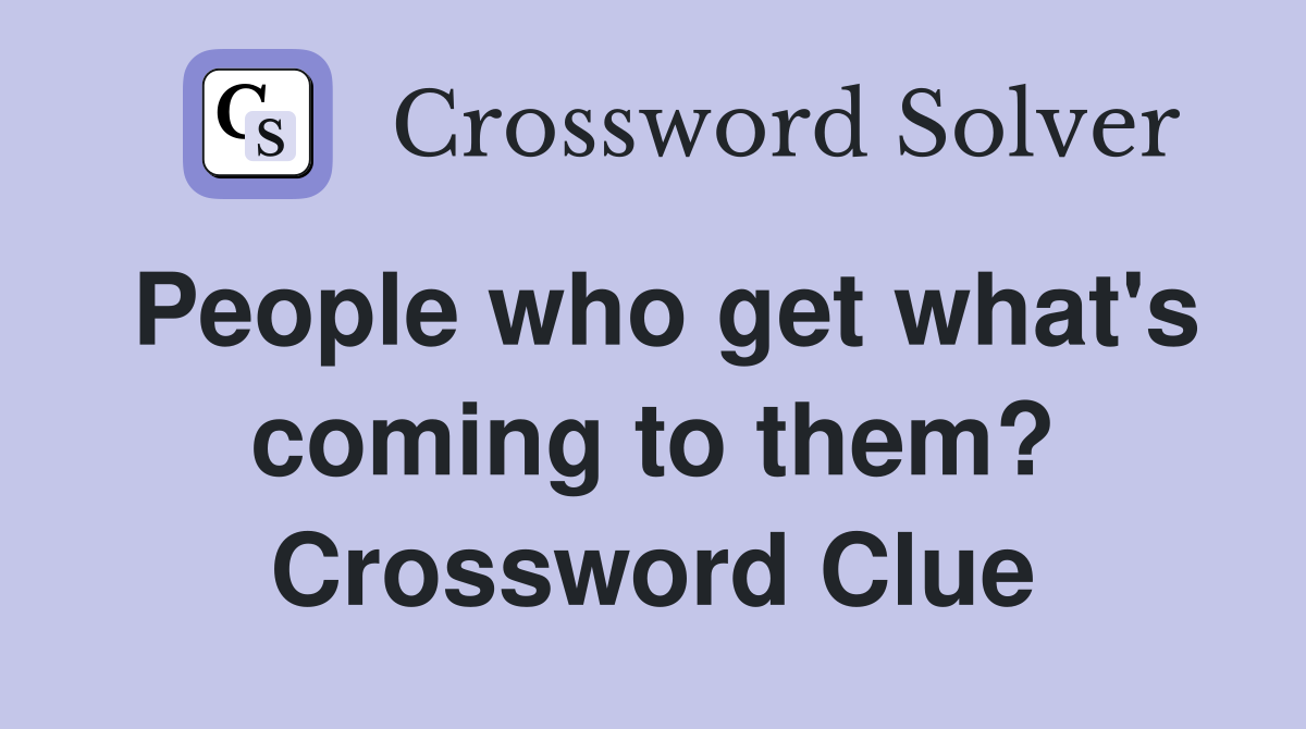 People who get what's coming to them? Crossword Clue