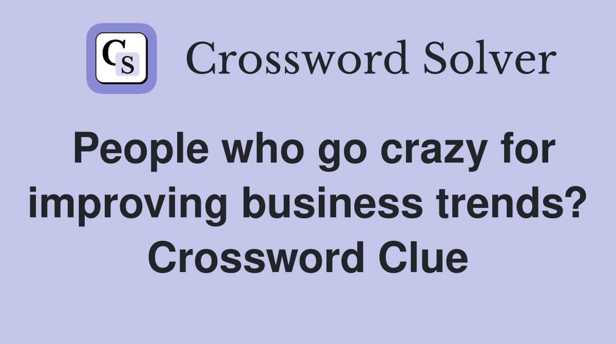 People who go crazy for improving business trends? Crossword Clue
