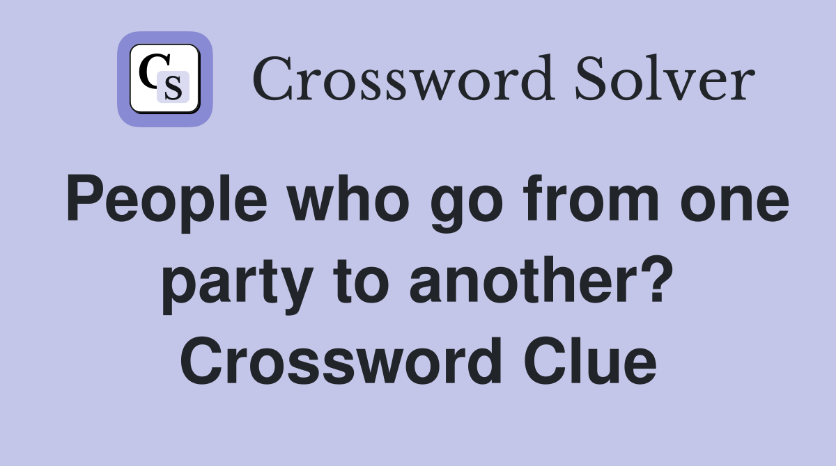 People who go from one party to another? Crossword Clue