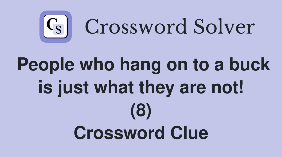 People who hang on to a buck is just what they are not! (8) Crossword Clue