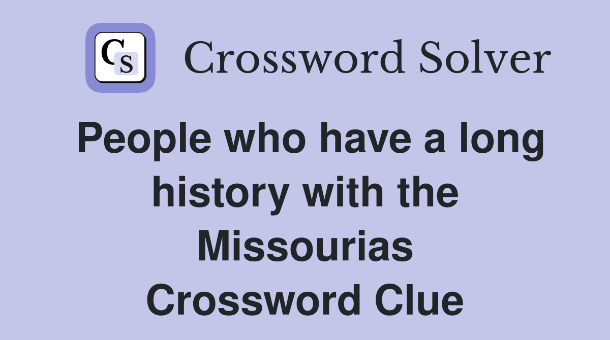 People who have a long history with the Missourias Crossword Clue