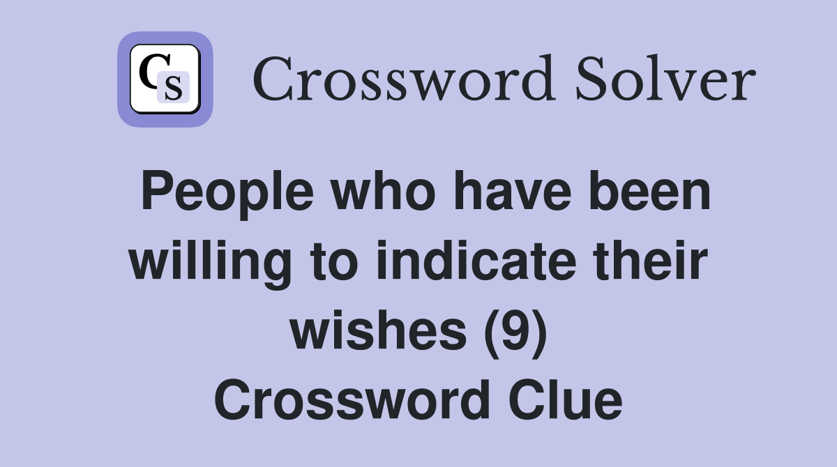 People who have been willing to indicate their wishes (9) Crossword Clue