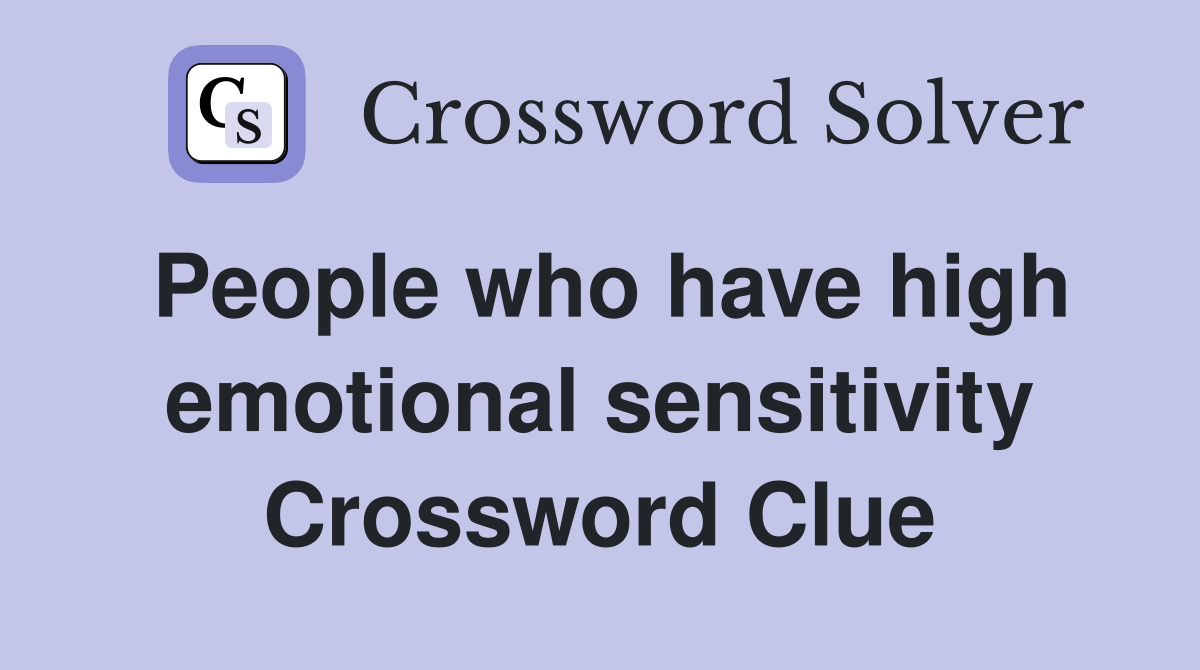 People who have high emotional sensitivity Crossword Clue