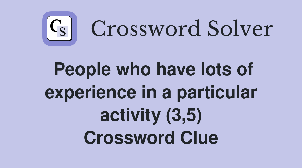 People who have lots of experience in a particular activity (3,5) Crossword Clue