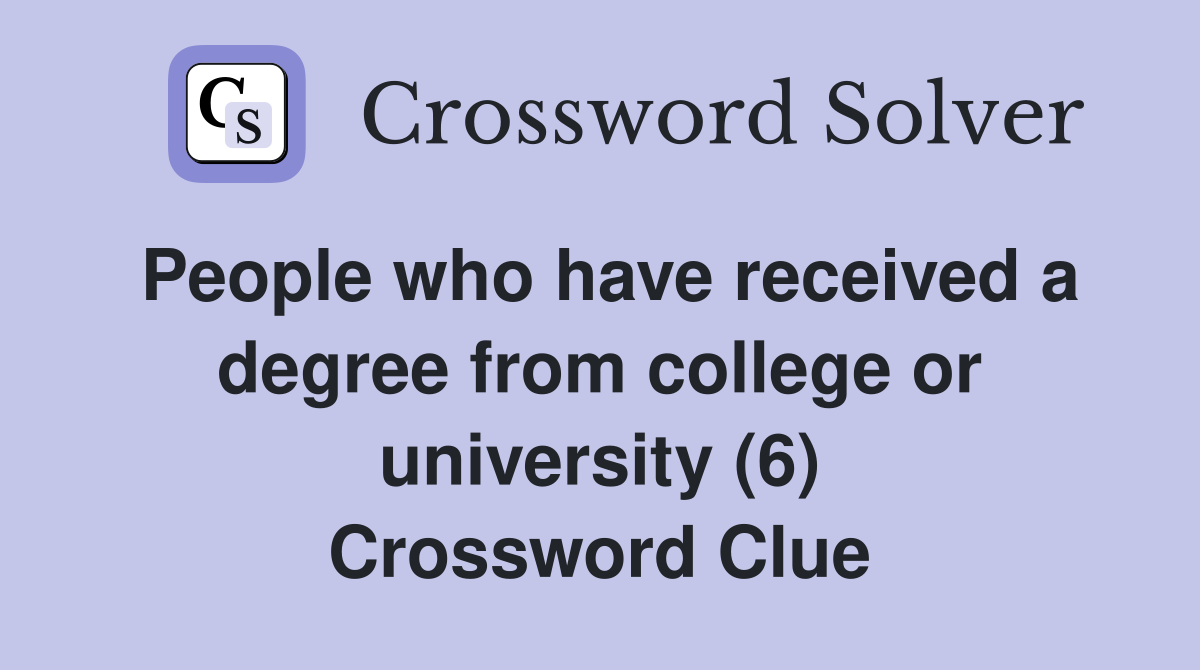 People who have received a degree from college or university (6) Crossword Clue