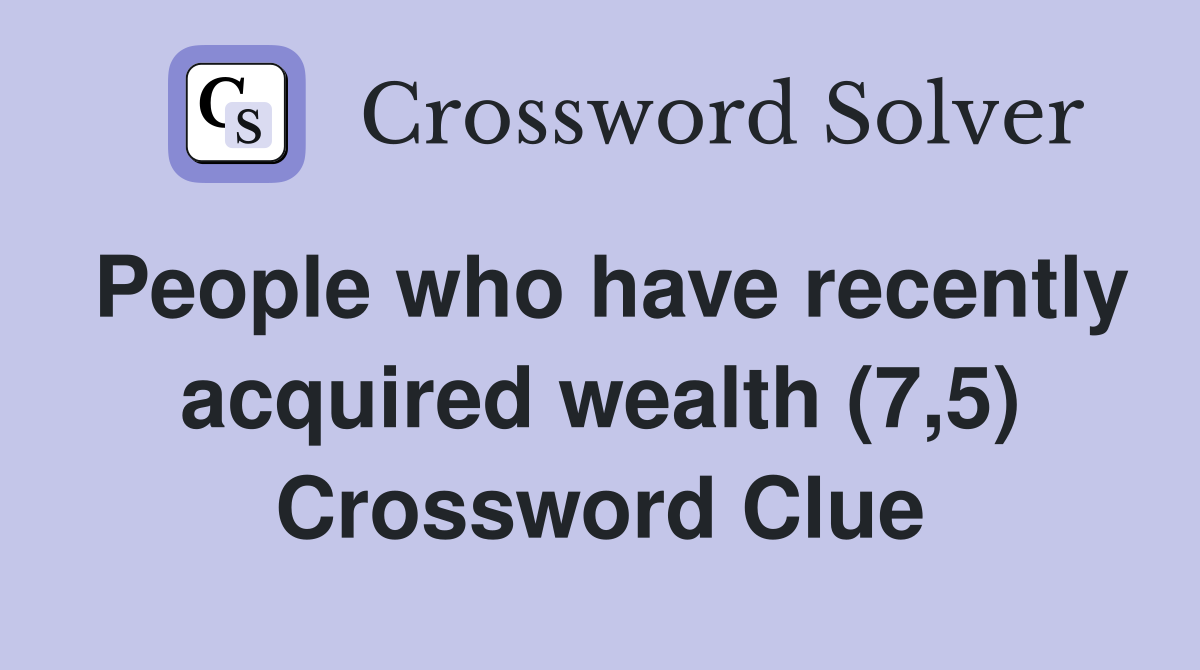 People who have recently acquired wealth (7,5) Crossword Clue