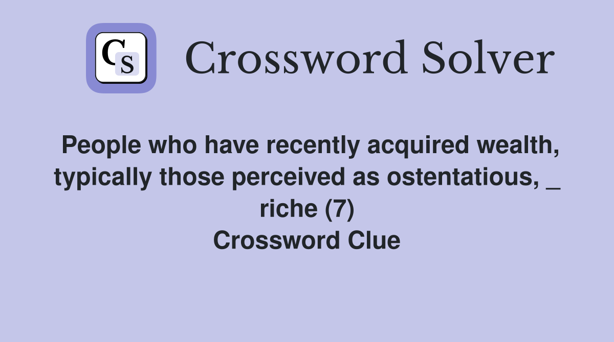 People who have recently acquired wealth, typically those perceived as ostentatious, _ riche (7) Crossword Clue