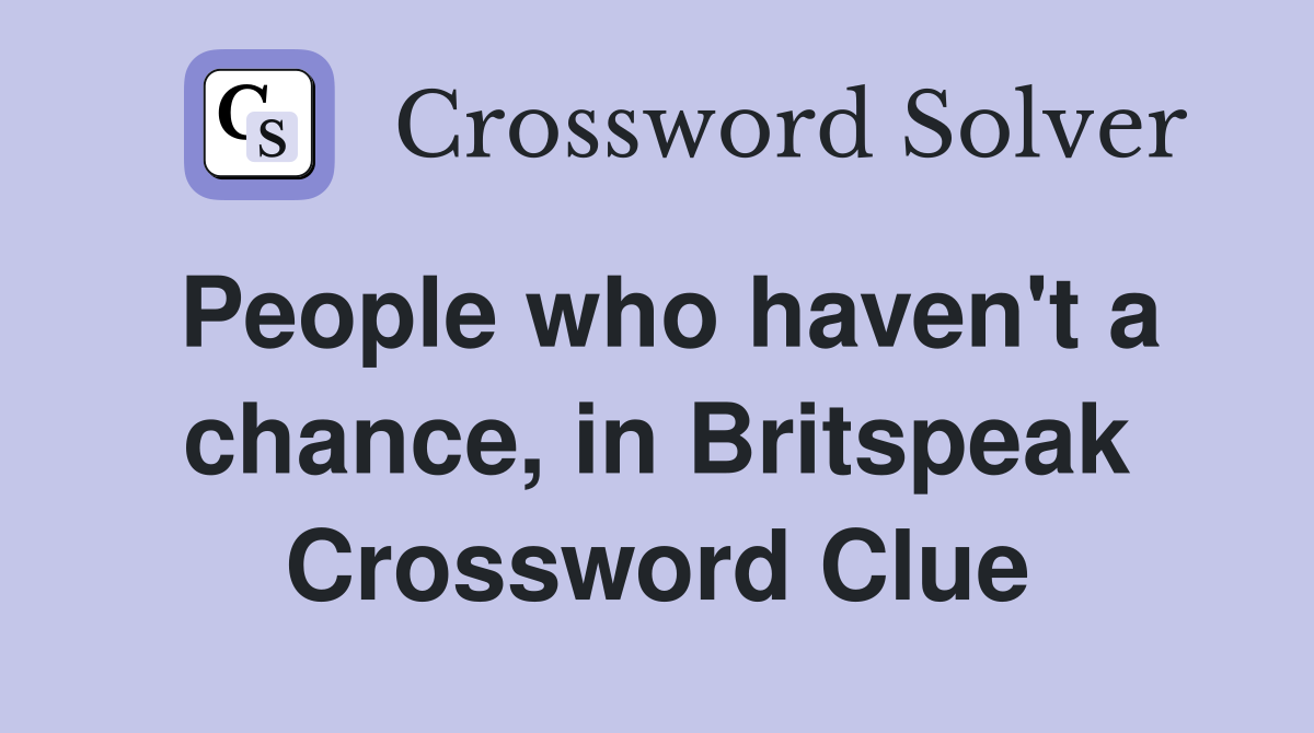 People who haven't a chance, in Britspeak Crossword Clue