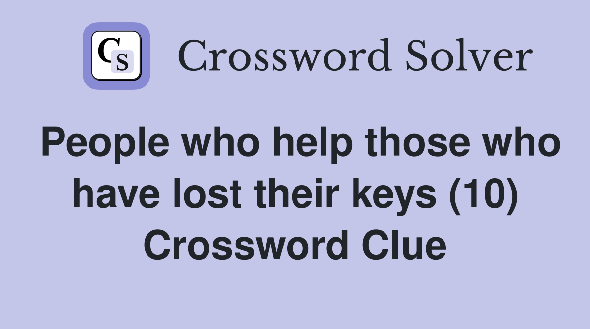 People who help those who have lost their keys (10) Crossword Clue