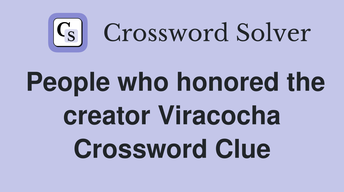 People who honored the creator Viracocha Crossword Clue
