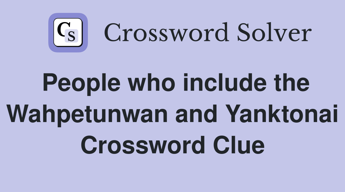 People who include the Wahpetunwan and Yanktonai Crossword Clue