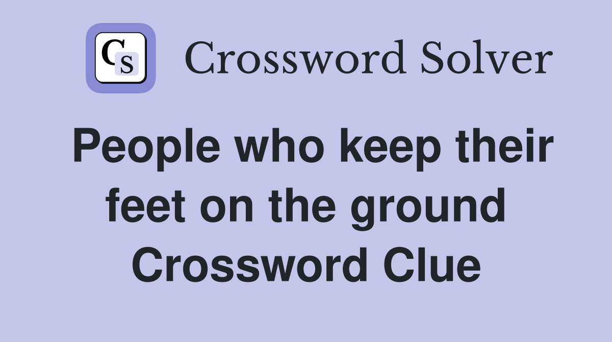 People who keep their feet on the ground Crossword Clue