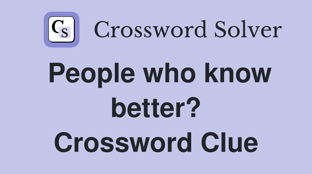 People who know better? Crossword Clue