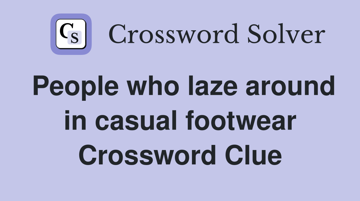 People who laze around in casual footwear Crossword Clue