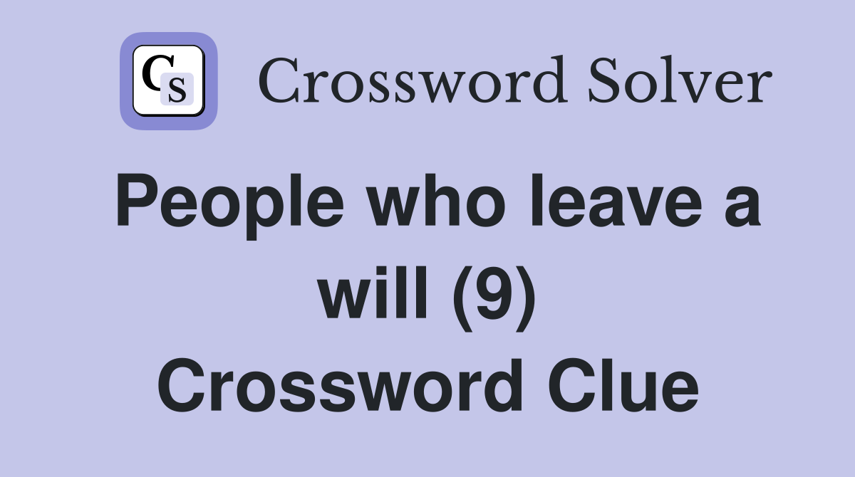 People who leave a will (9) Crossword Clue