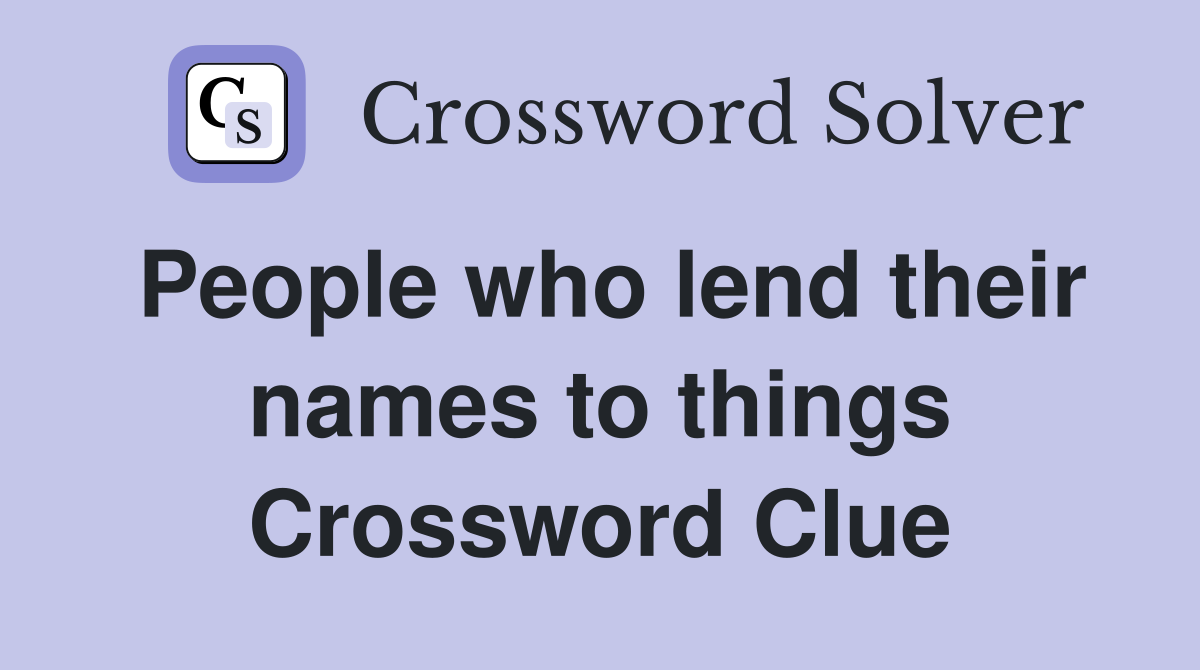 People who lend their names to things Crossword Clue