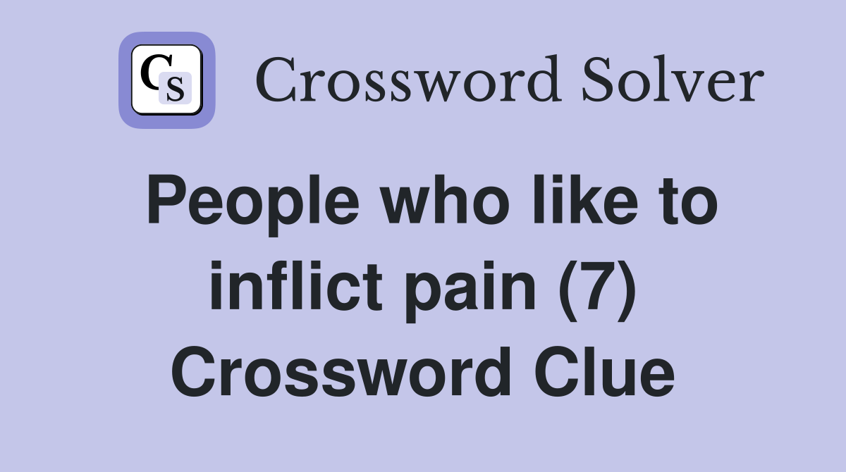 People who like to inflict pain (7) Crossword Clue