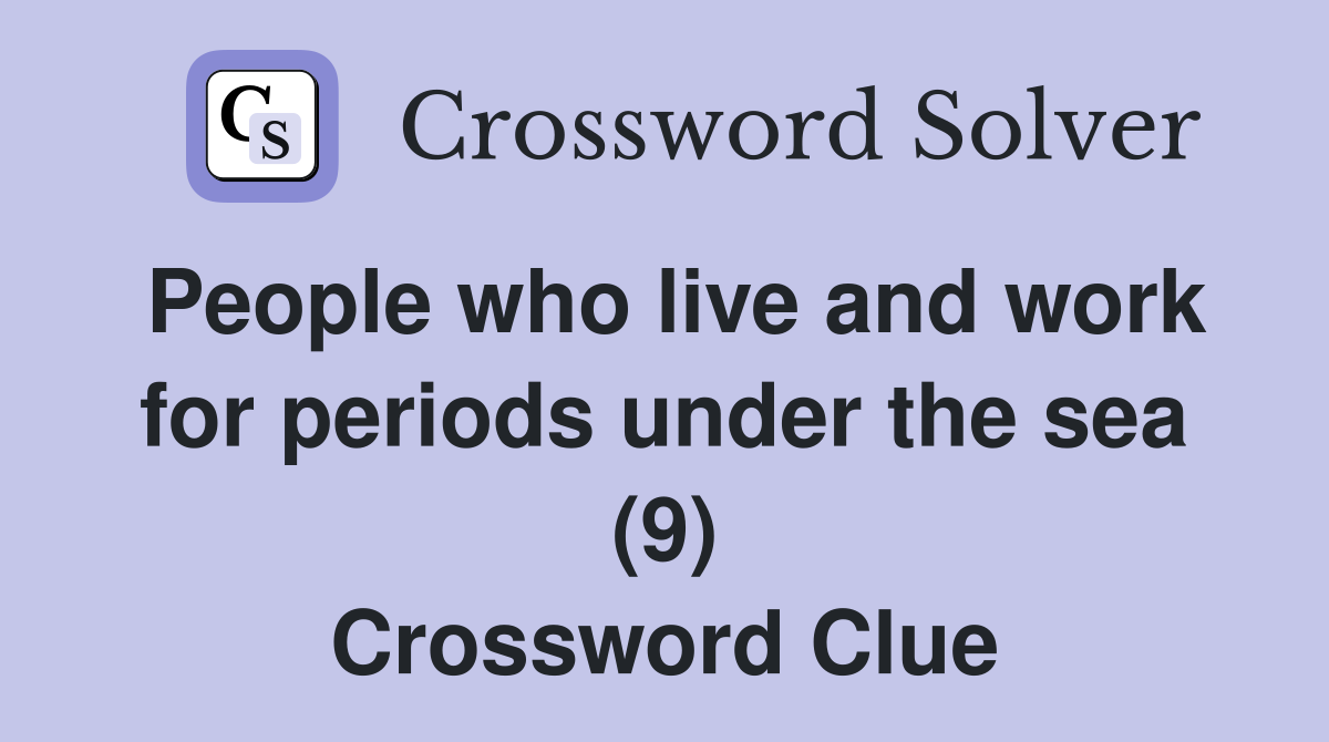 People who live and work for periods under the sea (9) Crossword Clue