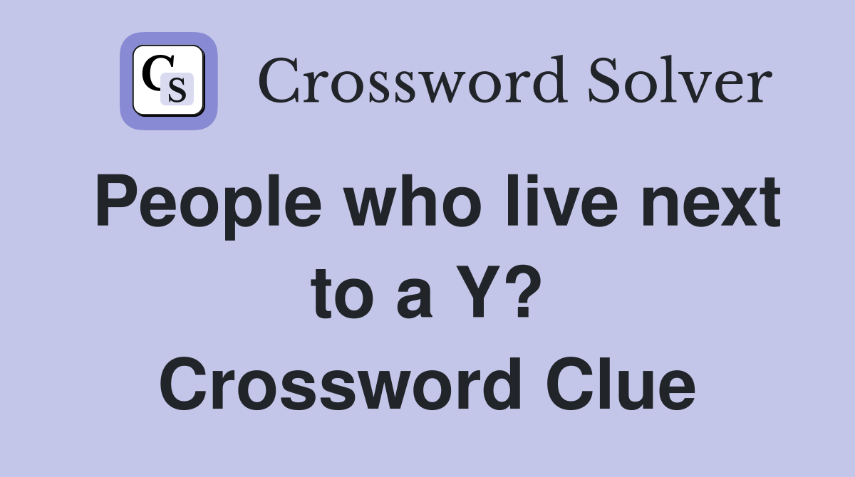 People who live next to a Y? Crossword Clue