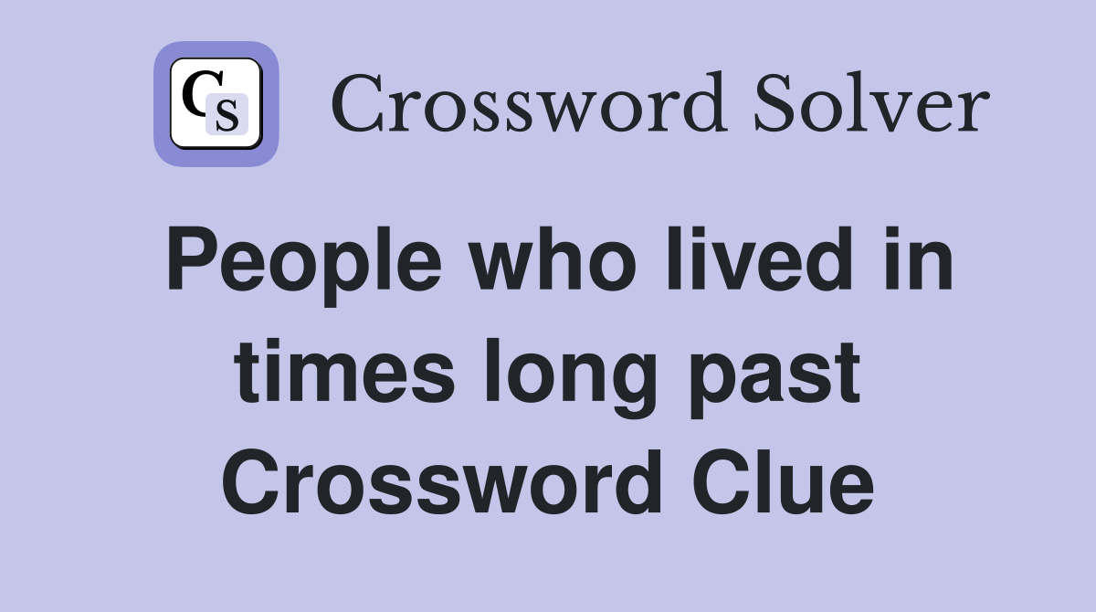 People who lived in times long past Crossword Clue