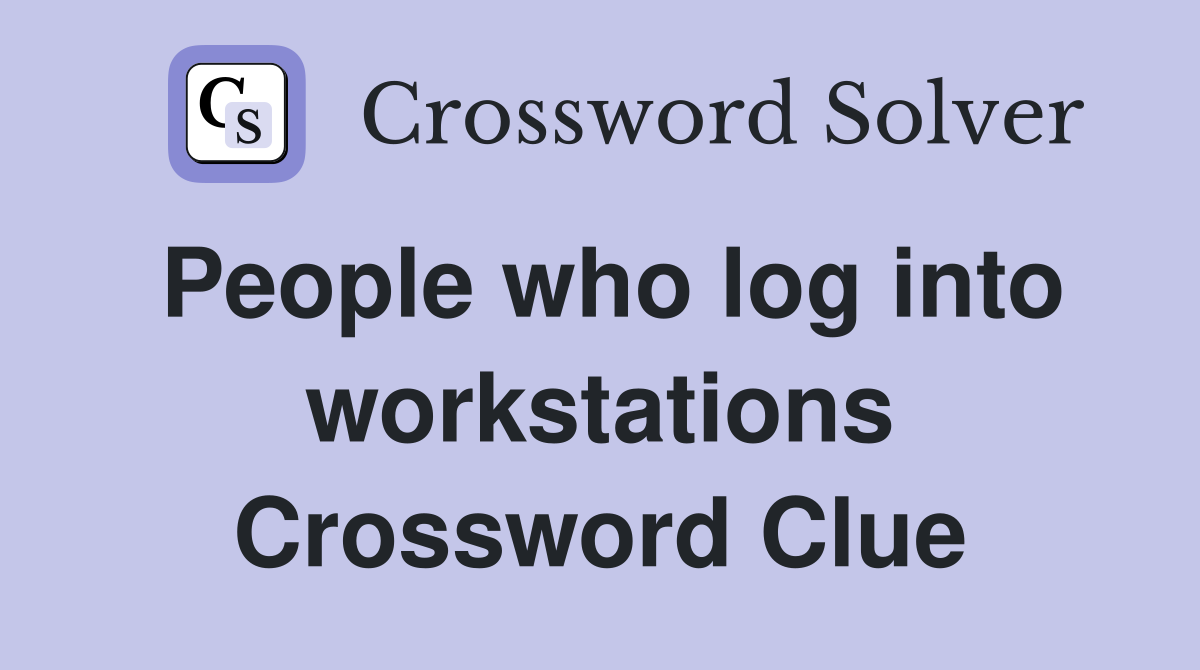People who log into workstations Crossword Clue