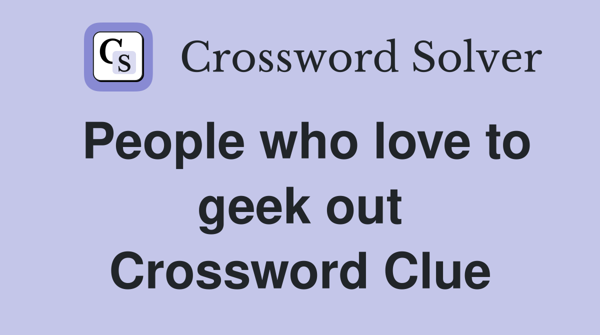People who love to geek out Crossword Clue