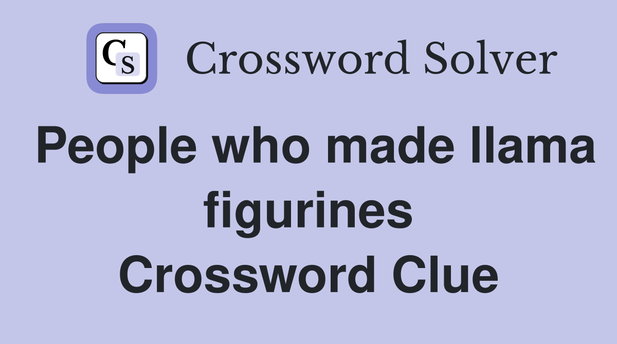 People who made llama figurines Crossword Clue