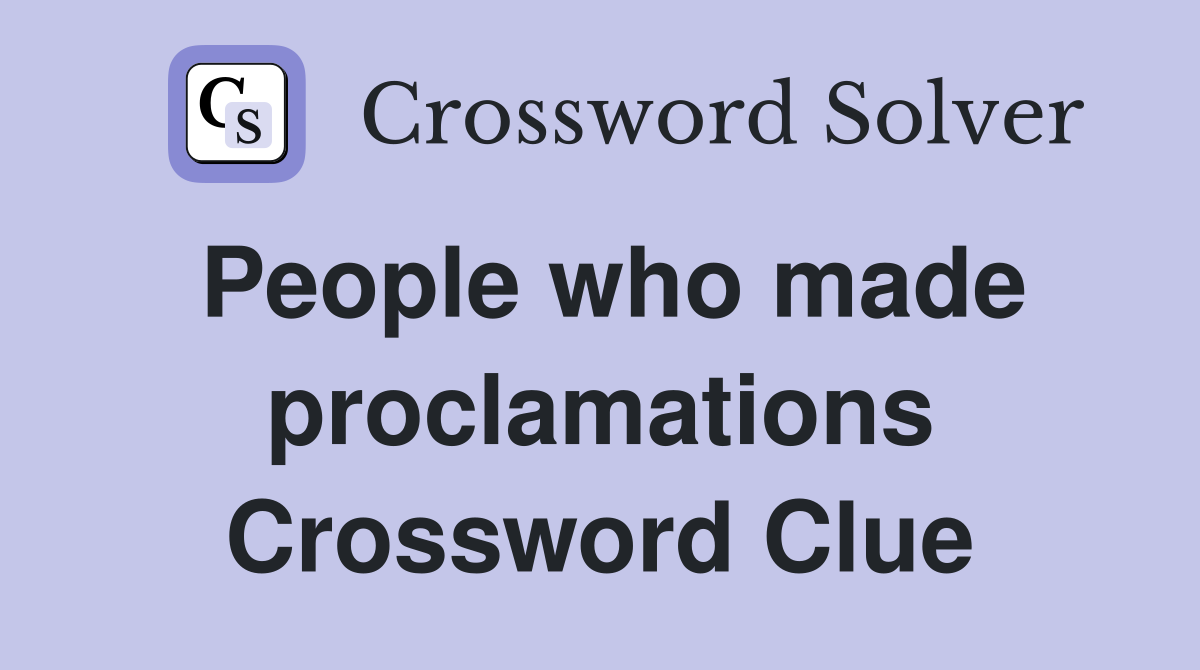 People who made proclamations Crossword Clue