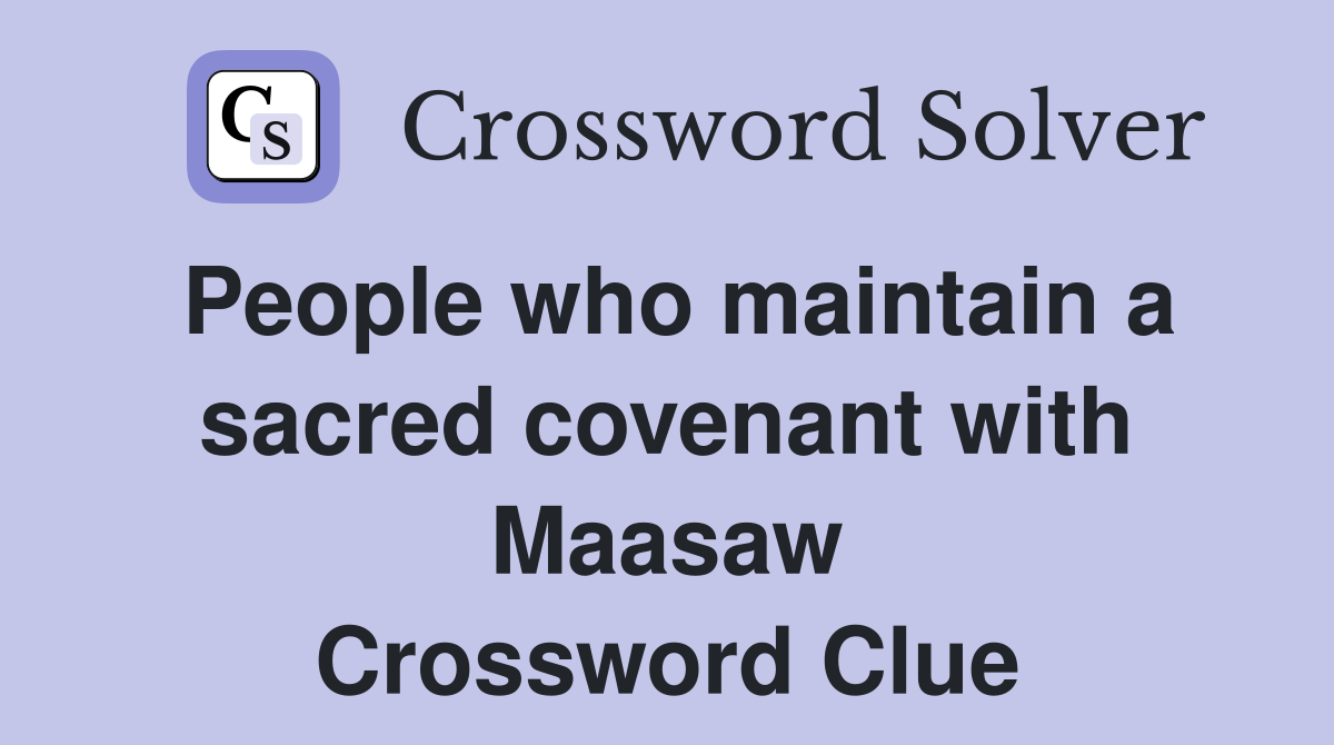 People who maintain a sacred covenant with Maasaw Crossword Clue