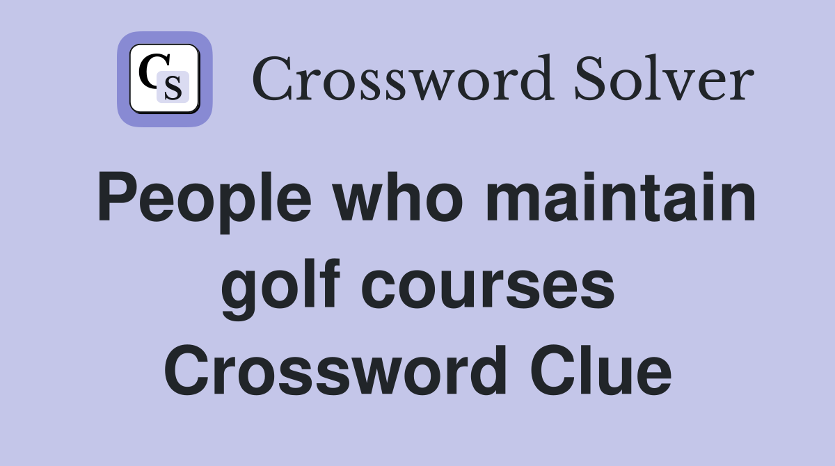 People who maintain golf courses Crossword Clue