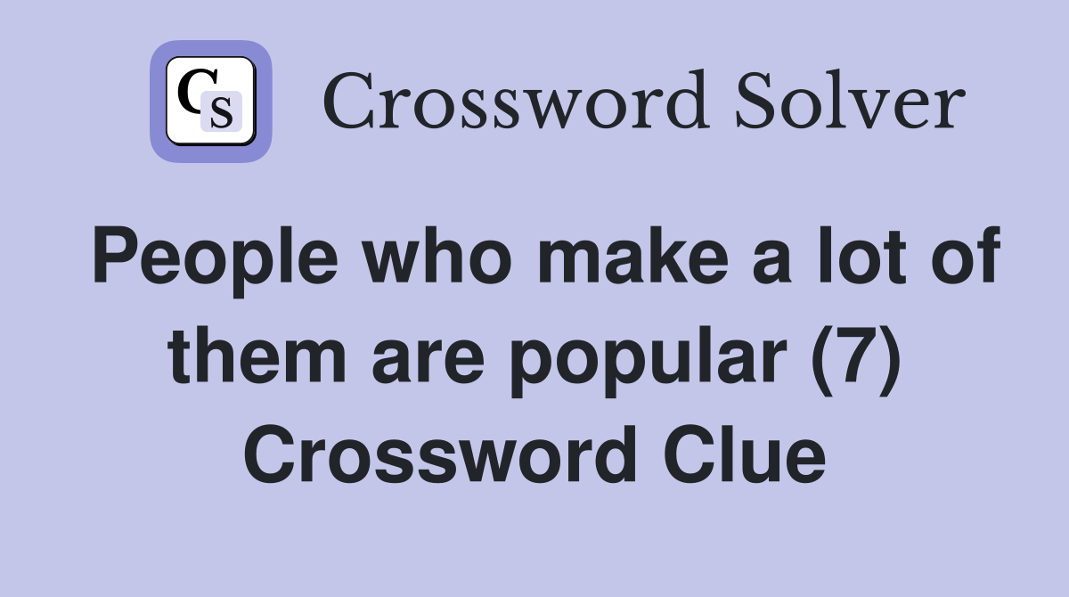 People who make a lot of them are popular (7) Crossword Clue