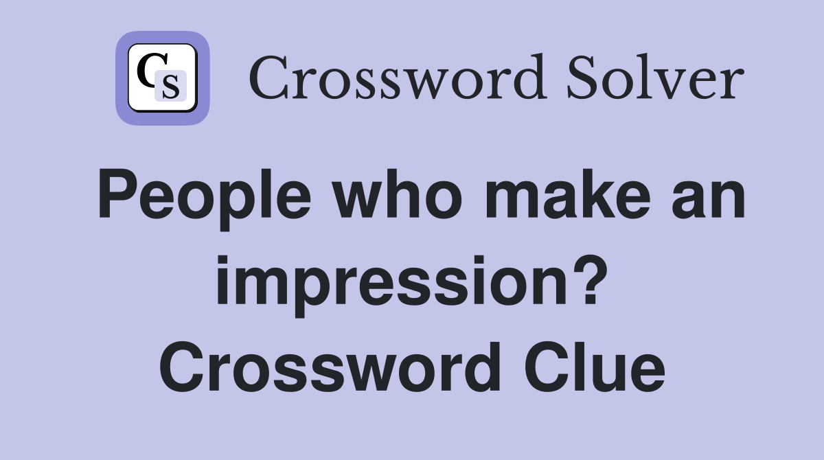 People who make an impression? Crossword Clue