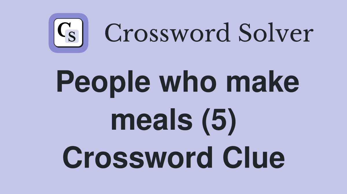 People who make meals (5) Crossword Clue