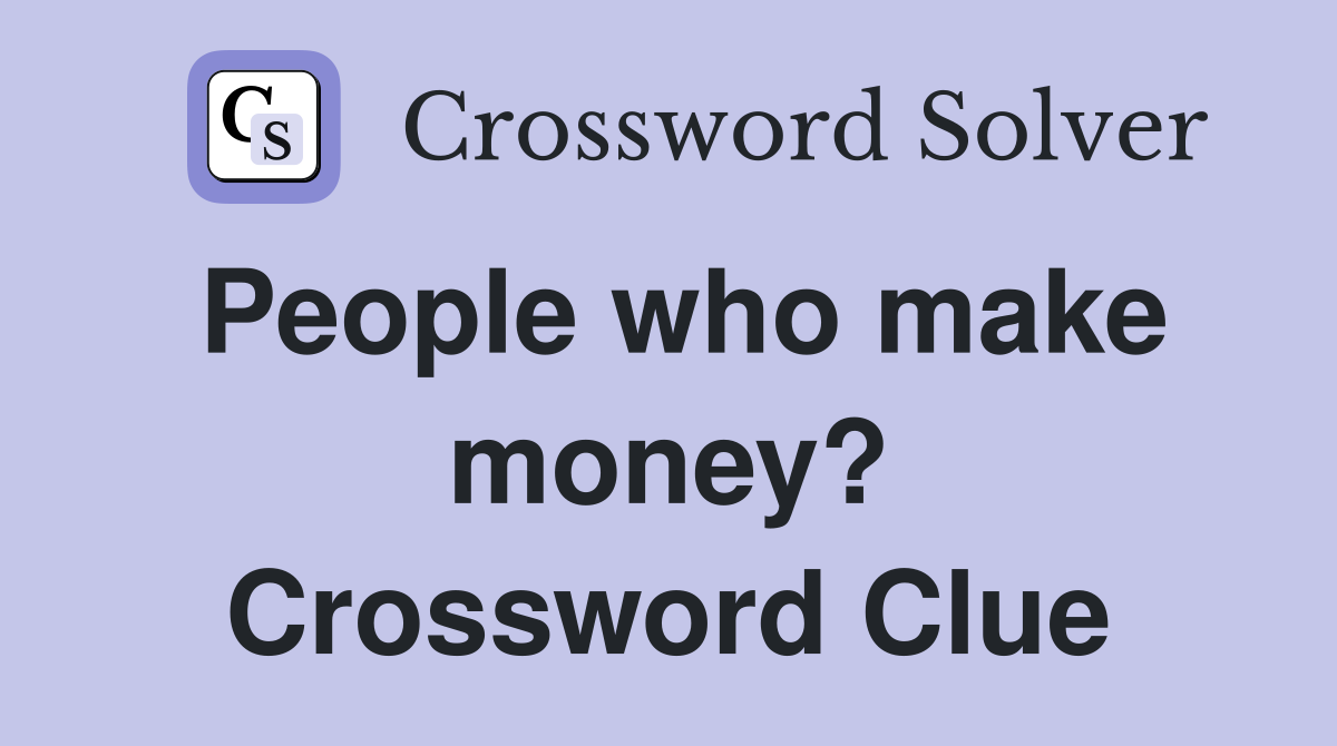 People who make money? Crossword Clue