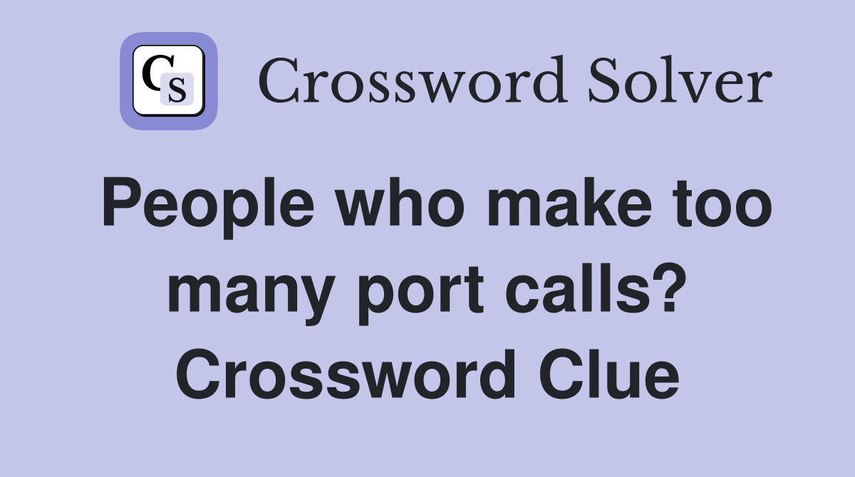 People who make too many port calls? Crossword Clue
