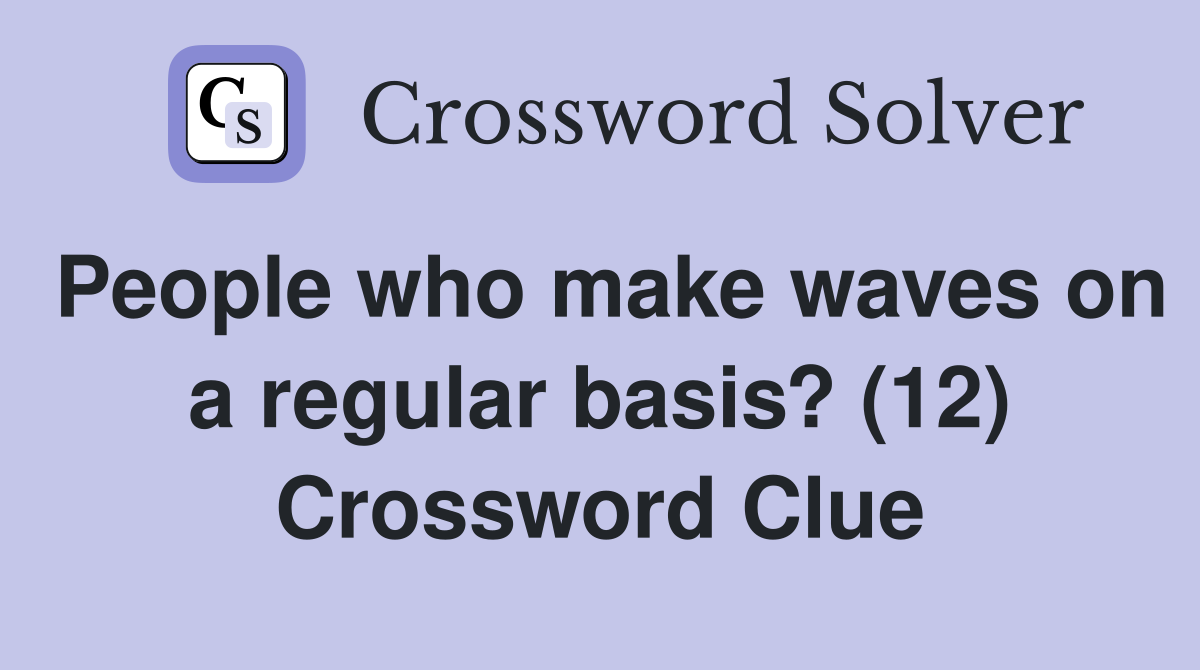 People who make waves on a regular basis? (12) Crossword Clue